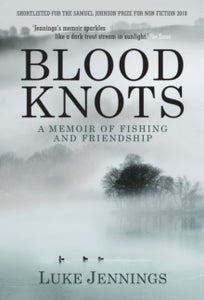 Blood Knots: Of Fathers, Friendship and Fishing - Luke Jennings (Paperback) 01-06-2011 Short-listed for BBC SAMUEL JOHNSON PRIZE 2010 (UK) and WILLIAM HILL SPORTS BOOK OF THE YEAR 2010 (UK).