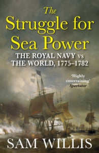 The Struggle for Sea Power: The Royal Navy vs the World, 1775-1782 - Dr Sam Willis  (Paperback) 05-04-2018 