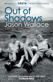 Out of Shadows - Jason Wallace (Paperback) 28-01-2010 Winner of BRANFORD BOASE 2011 (UK) and UKLA Book Award 2011 (UK) and Costa Book Award (UK). Short-listed for CILIP Carnegie Medal 2011 (UK) and Book Trust Teenage Prize (UK).