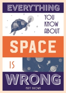 Everything You Know About...  Everything You Know About Space is Wrong - Matt Brown (Hardback) 22-02-2018 