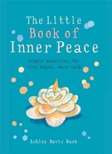 The Little Books  The Little Book of Inner Peace - Ashley Davis Bush (Paperback) 09-02-2017 