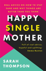 Happy Single Mother: Real advice on how to stay sane and why things are better than you think - Sarah Thompson (Paperback) 03-03-2022 