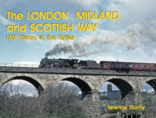 THE LONDON MIDLAND AND SCOTTISH WAY: LMS STEAM IN THE SIXTIES - TERENCE DORRITY (Hardback) 06-12-2021 