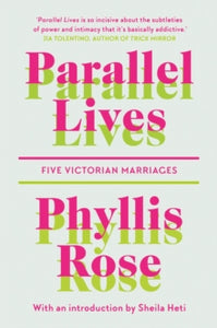 Parallel Lives: Five Victorian Marriages - Phyllis Rose; Sheila Heti (Paperback) 19-03-2020 