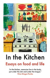 In The Kitchen: Essays on food and life - Yemisi Aribisala; Joel Golby; Daisy Johnson; Rachel Roddy; Ruby Tandoh; Mayukh Sen (Paperback) 08-10-2020 