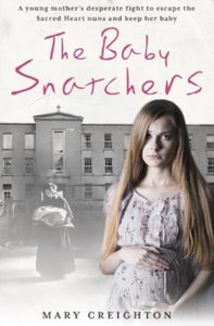 The Baby Snatchers: A mother's shocking true story from inside one of Ireland's notorious Mother and Baby Homes - Mary Creighton (Paperback) 28-12-2017 