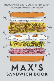 Max's Sandwich Book: The Ultimate Guide to Creating Perfection Between Two Slices of Bread - Max Halley; Ben Benton (Hardback) 17-05-2018 