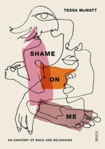 Shame On Me: an anatomy of race and belonging - Tessa McWatt (Hardback) 04-10-2019 Winner of Eccles British Library Writer's Award 2018 (UK). Short-listed for ABDA Best Designed Autobiography/Biography/Memoir Nonfiction Cover 2020 (Australia).