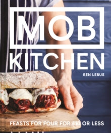 MOB Kitchen: Feed 4 or more for under GBP10 - Ben Lebus (Hardback) 06-09-2018 Short-listed for Andre Simon Food & Drinks Award 2018 (UK).