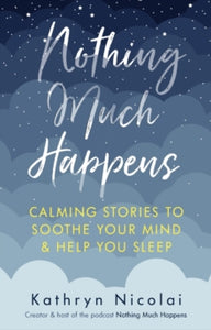 Nothing Much Happens: Calming stories to soothe your mind and help you sleep - Kathryn Nicolai (Paperback) 07-10-2021 