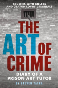 The Art of Crime: Diary of A Prison Art Tutor - Steven Tafka (Paperback) 31-03-2022 