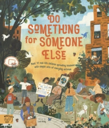 Changemakers  Do Something for Someone Else: Meet 12 Real-life Children Spreading Kindness with Simple Acts of Everyday Activism - Michael Platt; Yas Imamura; Loll Kirby (Paperback) 12-05-2022 