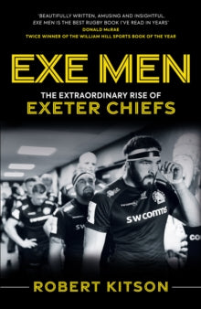 Exe Men: The Extraordinary Rise of the Exeter Chiefs - Rob Kitson (Hardback) 26-11-2020 Winner of Telegraph Sports Book Awards Rugby Book of the Year 2021.