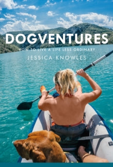 Dogventures: How to Live A Life Less Ordinary - Jessica Knowles (Hardback) 16-07-2021 