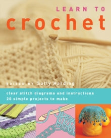 Learn to Crochet: Clear Stitch Diagrams and Instructions. 20 Simple Projects to Make - Sally Harding (Paperback) 07-07-2018 