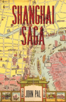 Shanghai Saga: The Story of a City - John Pal (Paperback) 06-09-2022 